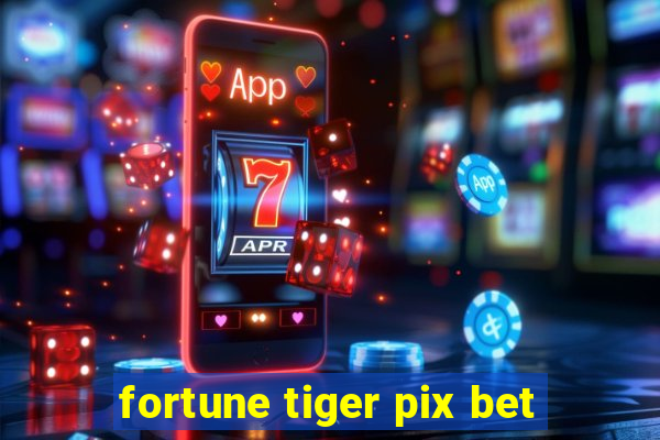 fortune tiger pix bet